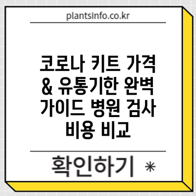 코로나 키트 가격 & 유통기한 완벽 가이드: 병원 검사 비용 비교