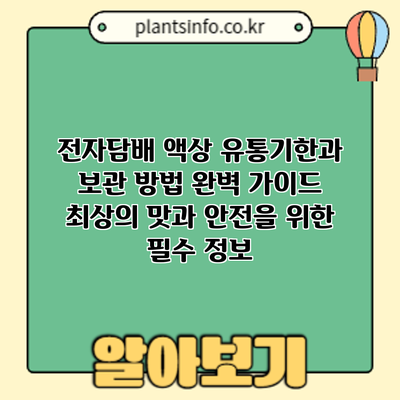 전자담배 액상 유통기한과 보관 방법 완벽 가이드: 최상의 맛과 안전을 위한 필수 정보