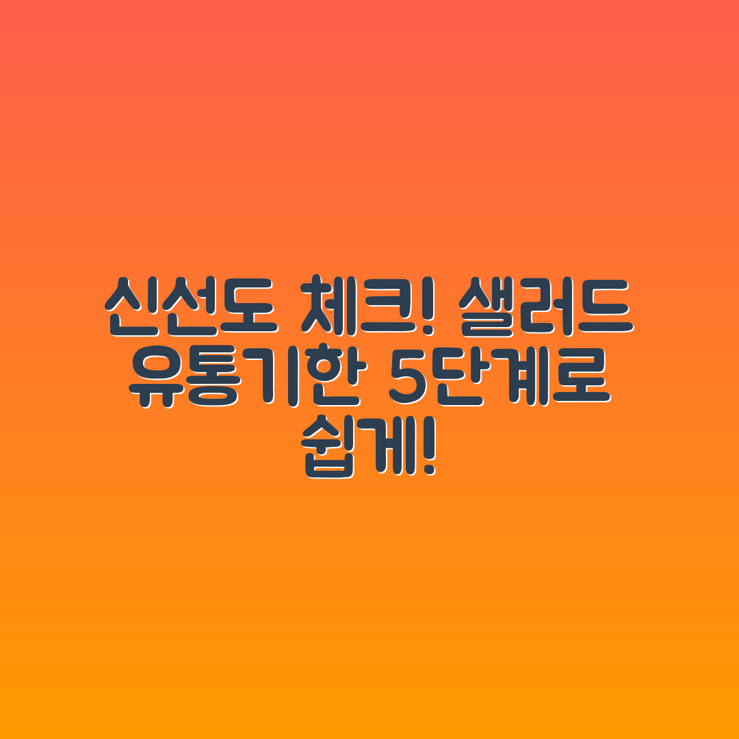 샐러드 유통기한 & 신선도 체크 5단계