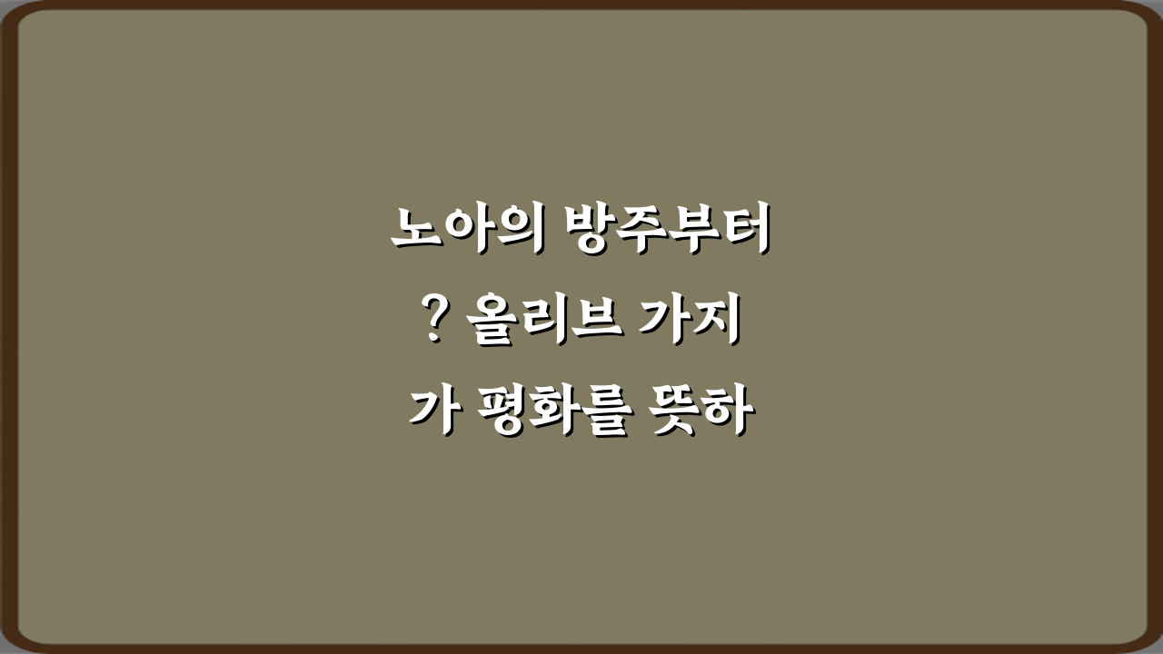 노아의 방주부터? 올리브 가지가 평화를 뜻하게 된 성서 속 유래 완벽 가이드