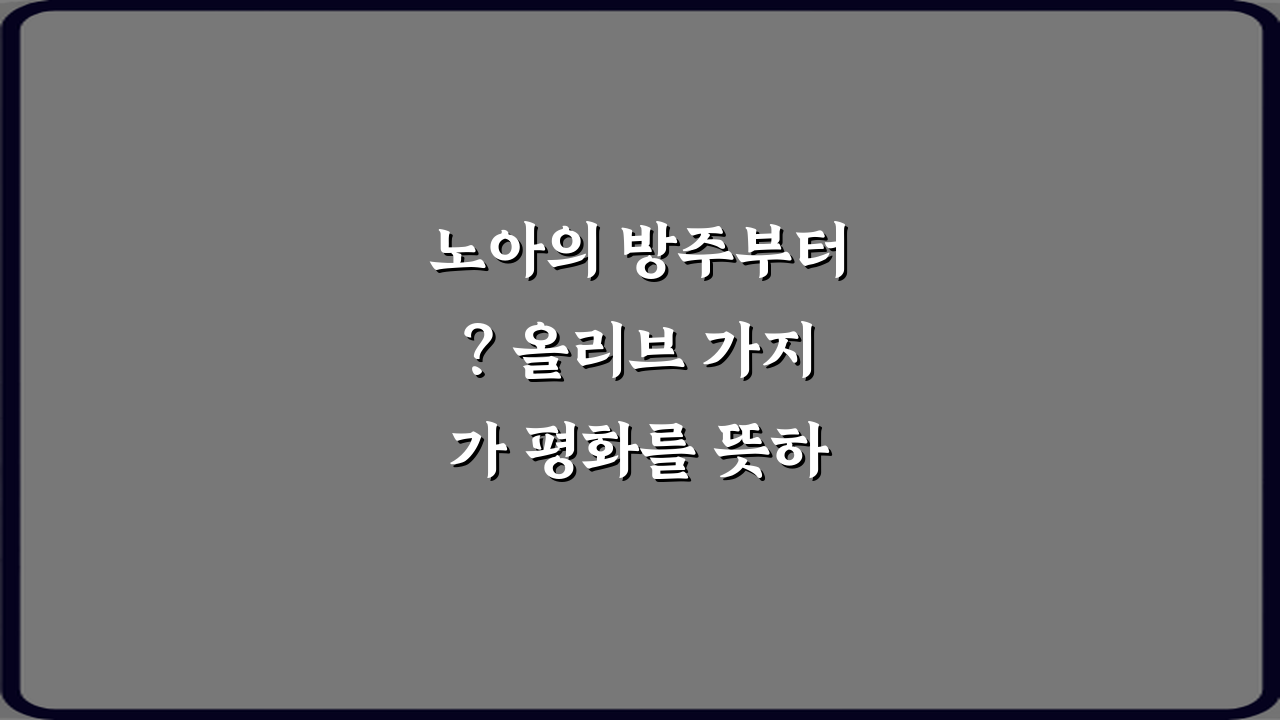 노아의 방주부터? 올리브 가지가 평화를 뜻하게 된 성서 속 유래 완벽 가이드