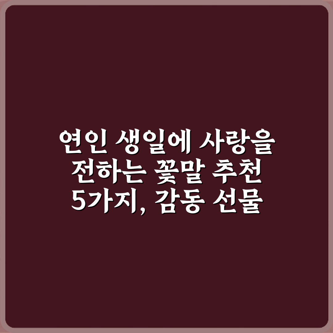 연인 생일에 사랑을 전하는 꽃말 추천 5가지, 감동 선물 비법!